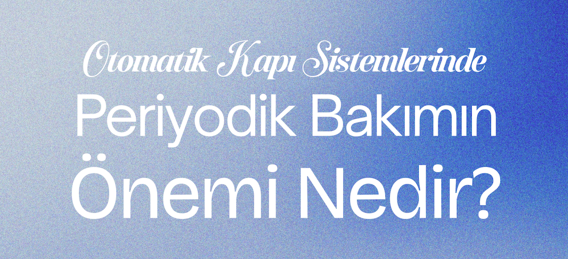 Otomatik Kapı Sistemlerinde periyodik bakımın önemi nedir?